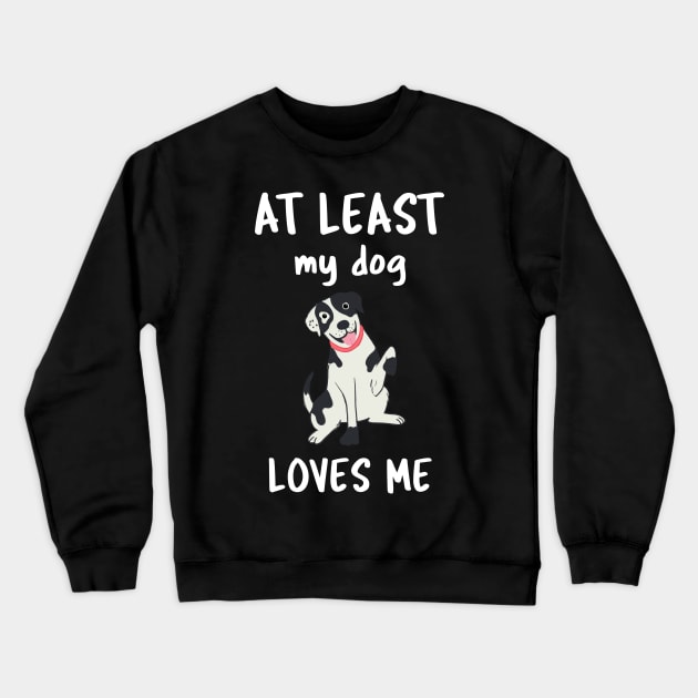 At Least My Dog Loves Me Crewneck Sweatshirt by Istanbul